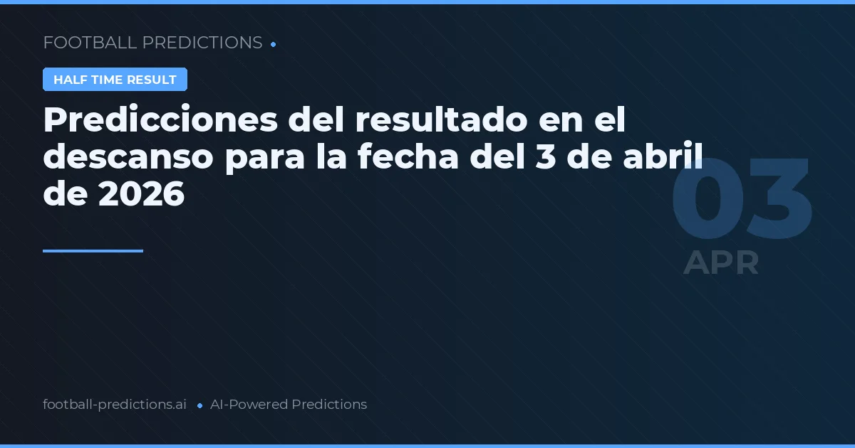 Predicciones del resultado en el descanso para la fecha del 3 de abril de 2026