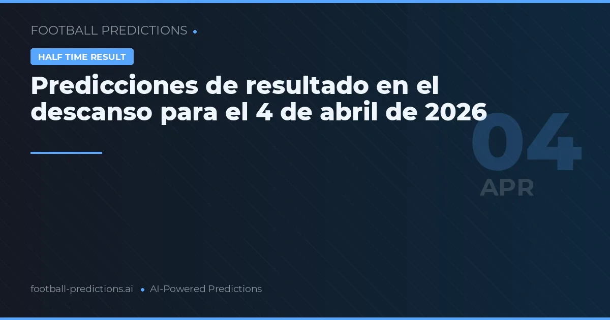 Predicciones de resultado en el descanso para el 4 de abril de 2026