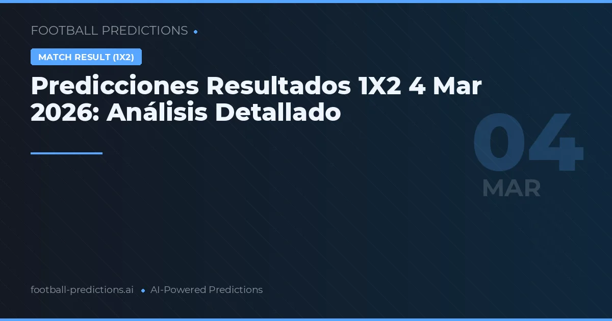 Predicciones Resultados 1X2 4 Mar 2026: Análisis Detallado