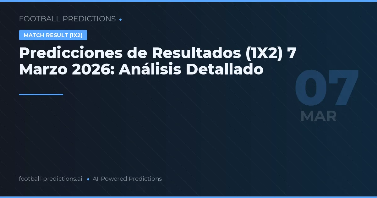 Predicciones de Resultados (1X2) 7 Marzo 2026: Análisis Detallado