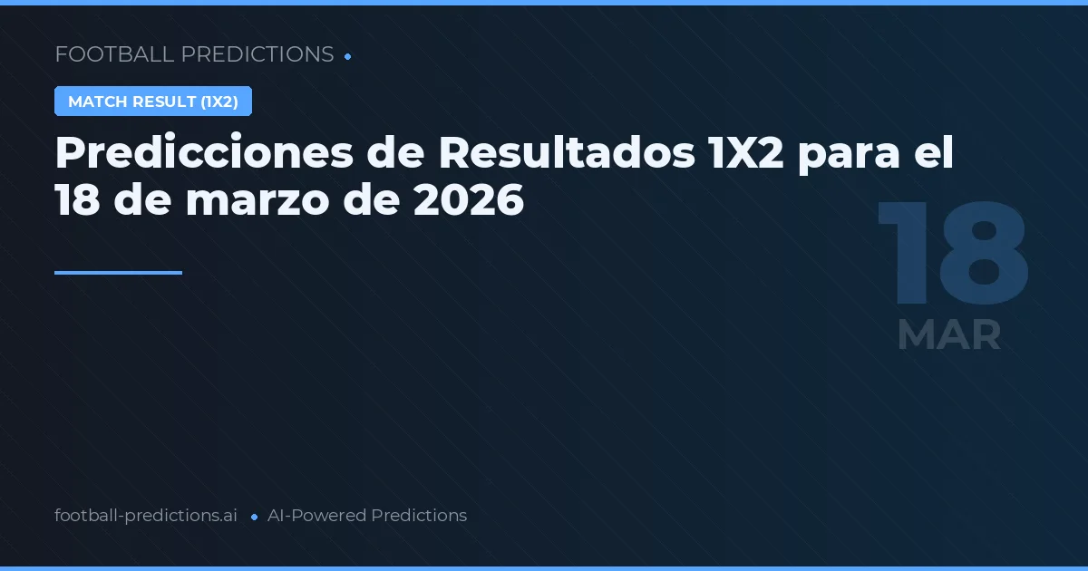 Predicciones de Resultados 1X2 para el 18 de marzo de 2026