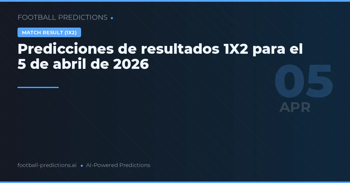 Predicciones de resultados 1X2 para el 5 de abril de 2026