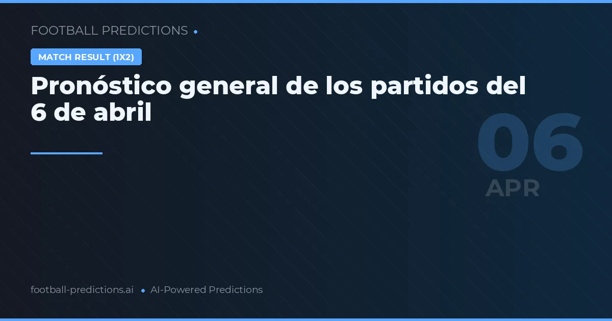 Pronóstico general de los partidos del 6 de abril