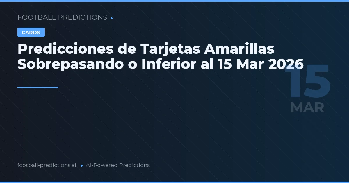 Predicciones de Tarjetas Amarillas Sobrepasando o Inferior al 15 Mar 2026