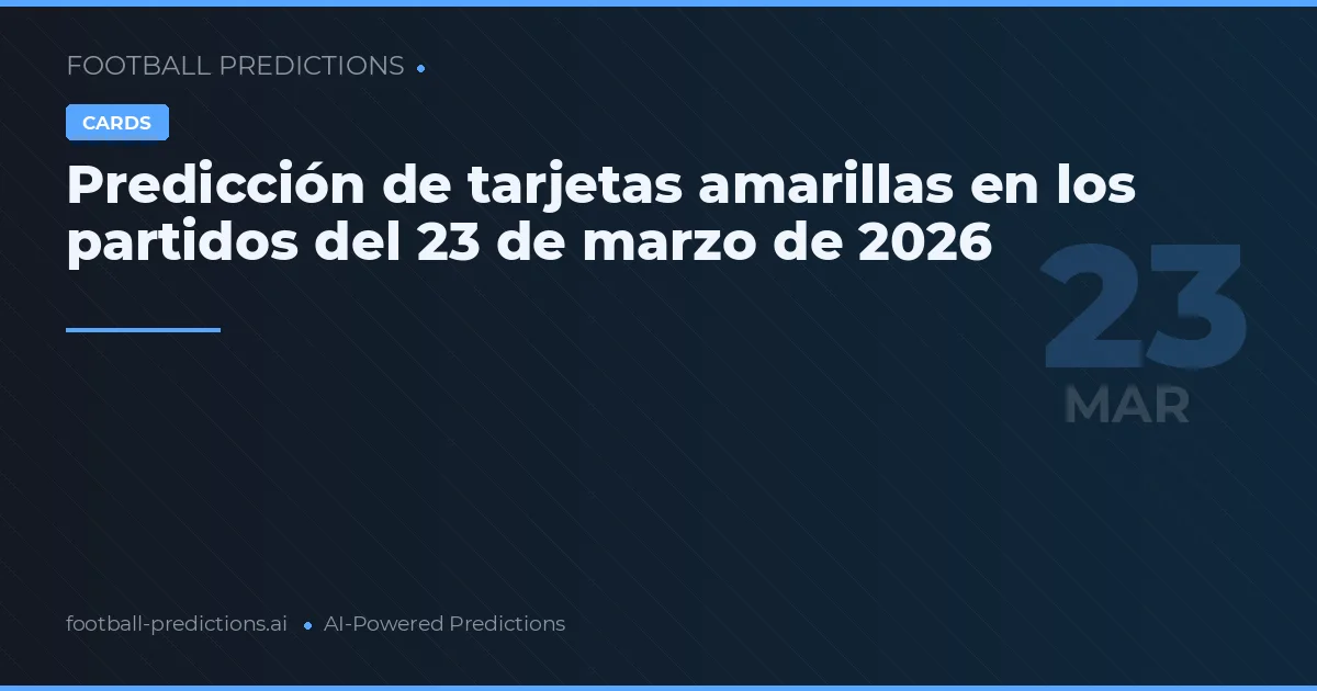Predicción de tarjetas amarillas en los partidos del 23 de marzo de 2026