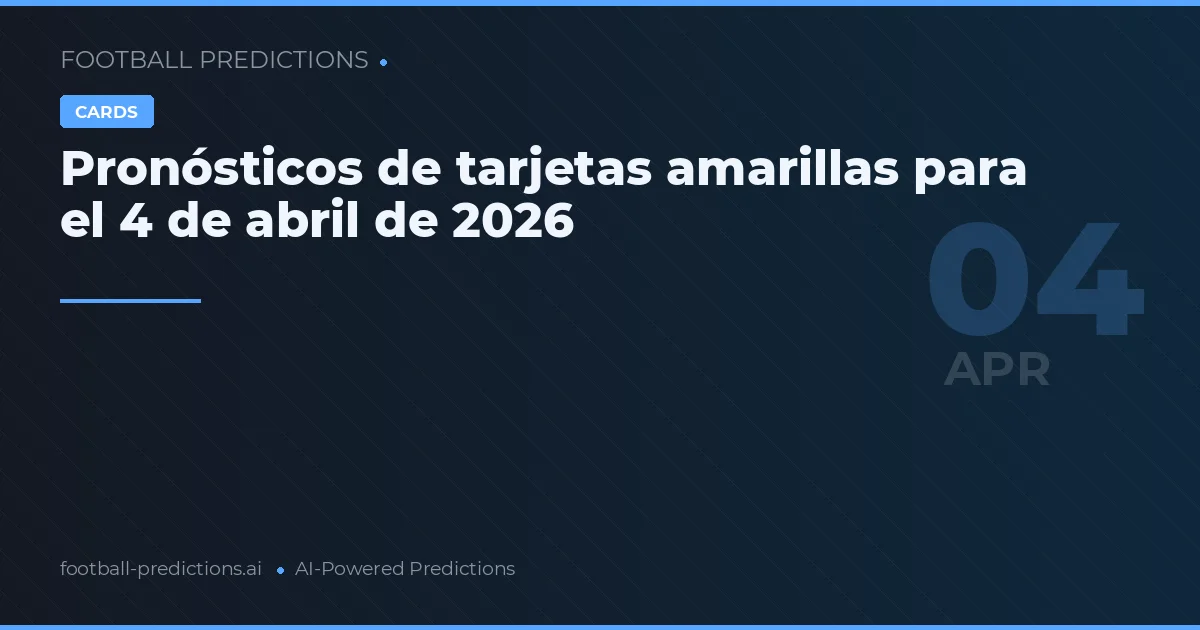 Pronósticos de tarjetas amarillas para el 4 de abril de 2026