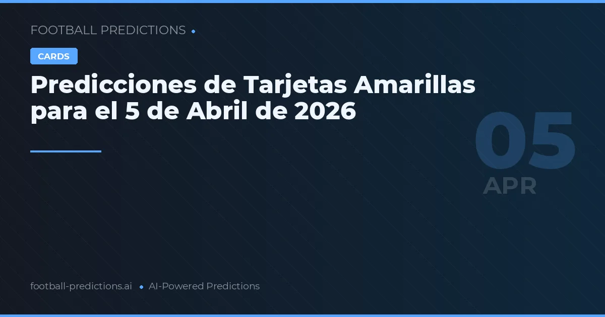 Predicciones de Tarjetas Amarillas para el 5 de Abril de 2026