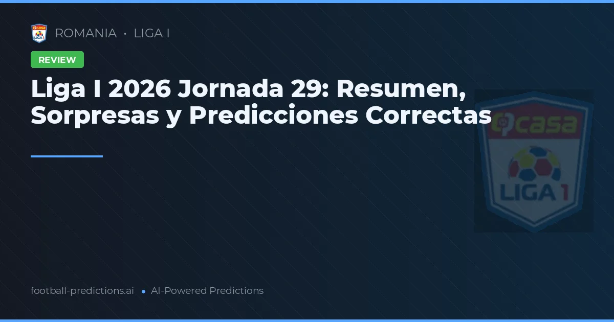 Liga I 2026 Jornada 29: Resumen, Sorpresas y Predicciones Correctas