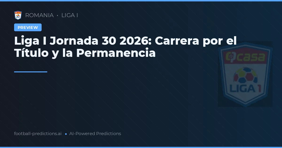 Liga I Jornada 30 2026: Carrera por el Título y la Permanencia