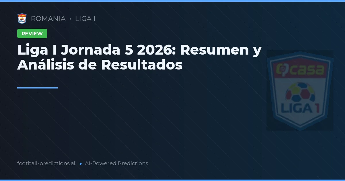 Liga I Jornada 5 2026: Resumen y Análisis de Resultados