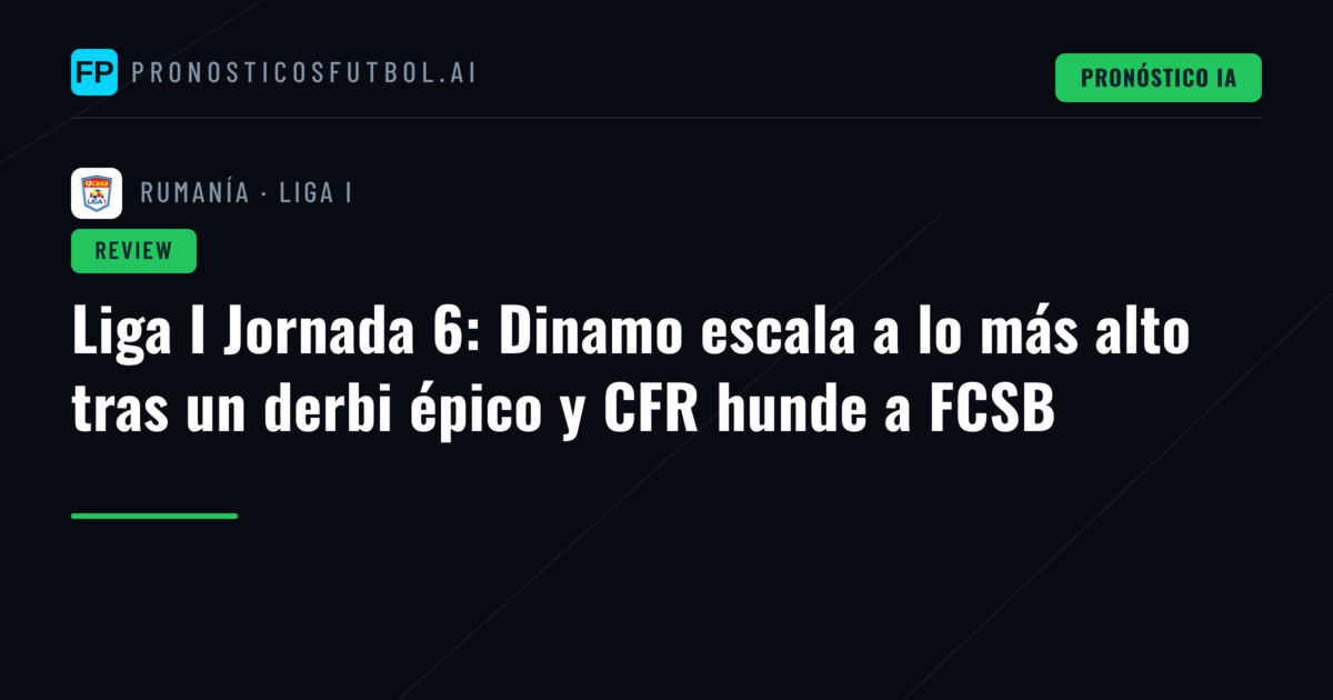 Liga I Jornada 6: Dinamo escala a lo más alto tras un derbi épico y CFR hunde a FCSB