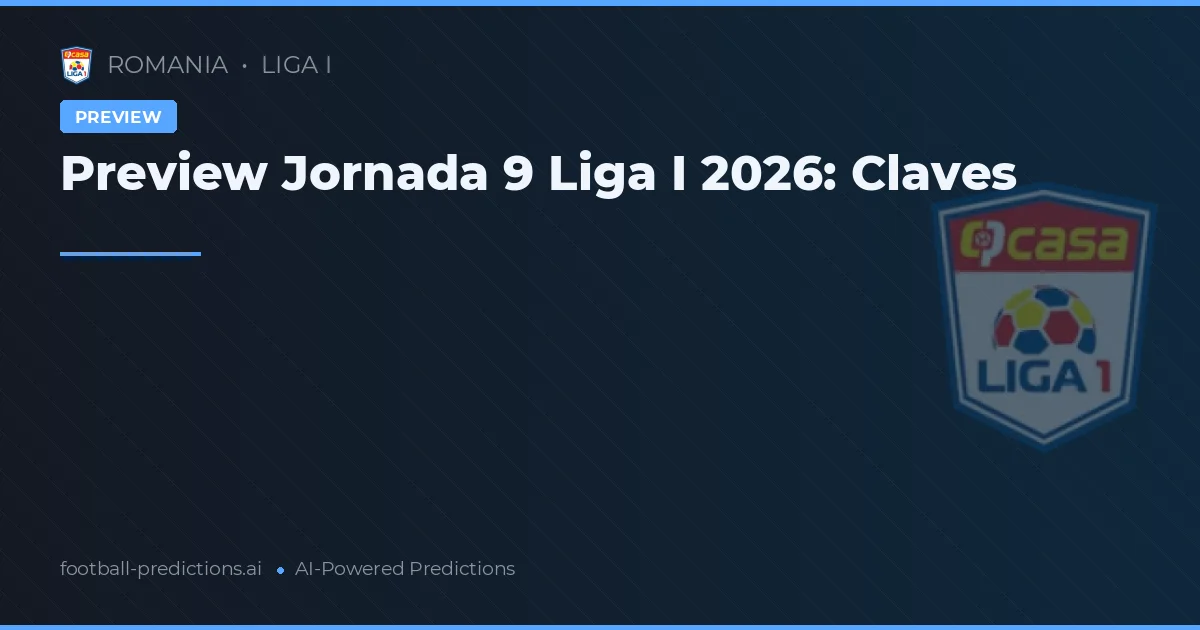 Preview Jornada 9 Liga I 2026: Claves