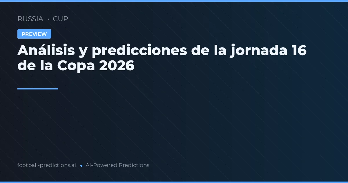 Análisis y predicciones de la jornada 16 de la Copa 2026