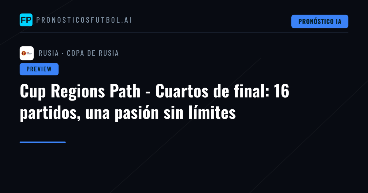 Cup Regions Path - Cuartos de final: 16 partidos, una pasión sin límites