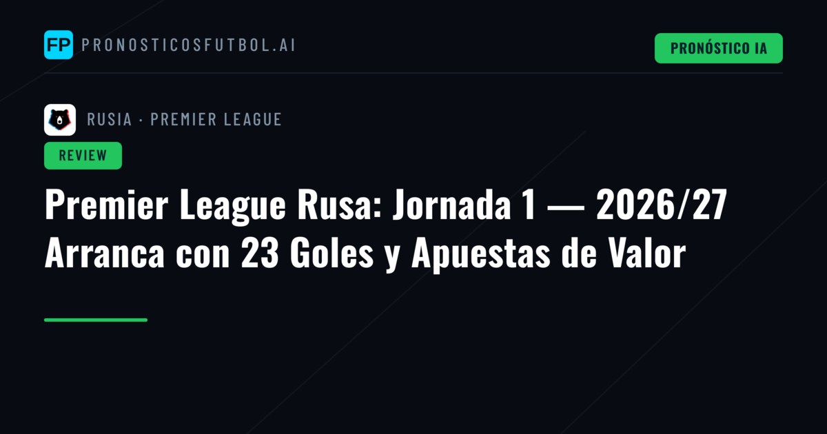 Premier League Rusa: Jornada 1 — 2026/27 Arranca con 23 Goles y Apuestas de Valor