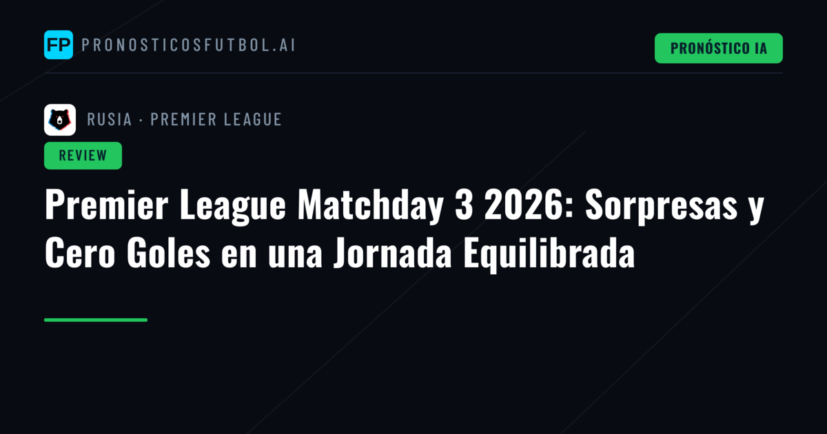 Premier League Matchday 3 2026: Sorpresas y Cero Goles en una Jornada Equilibrada