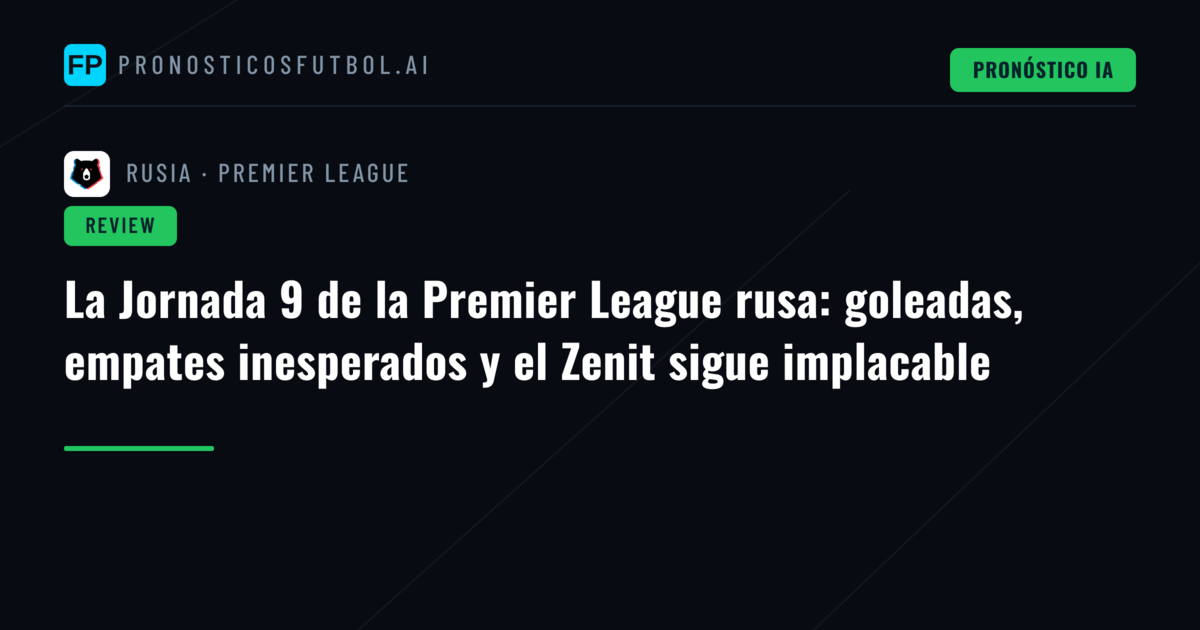 La Jornada 9 de la Premier League rusa: goleadas, empates inesperados y el Zenit sigue implacable