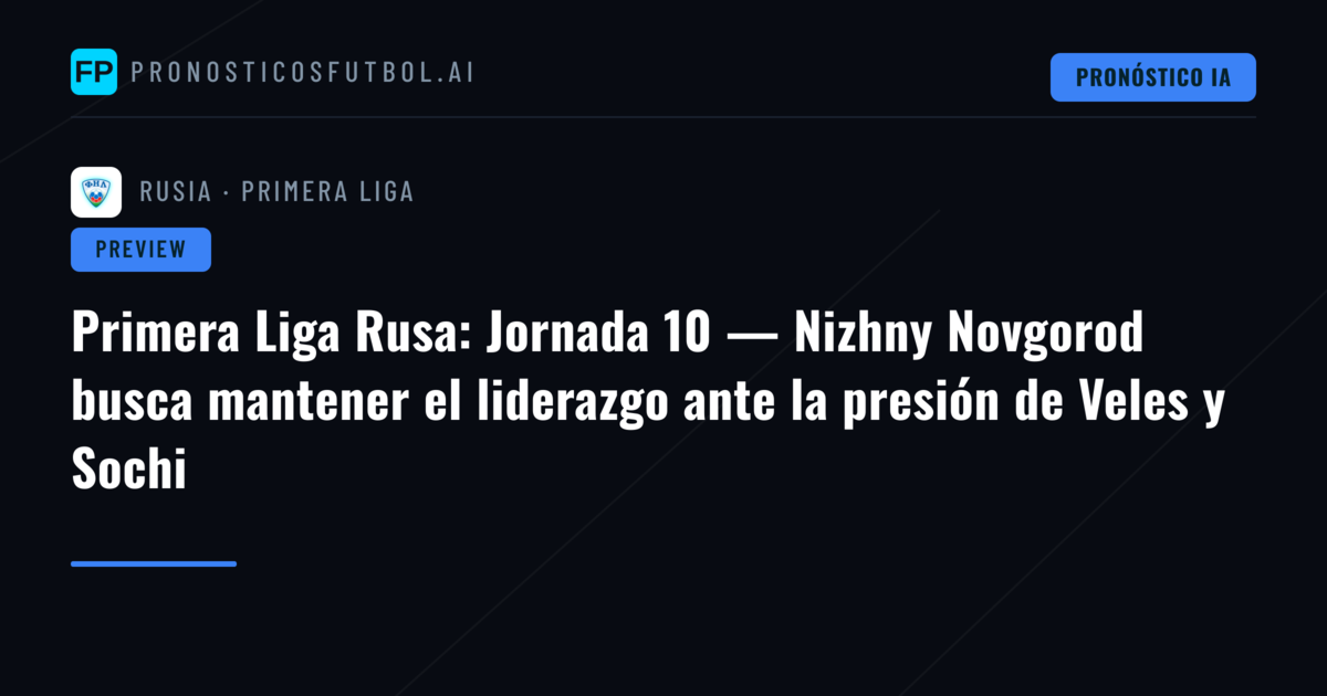 Primera Liga Rusa: Jornada 10 — Nizhny Novgorod busca mantener el liderazgo ante la presión de Veles y Sochi