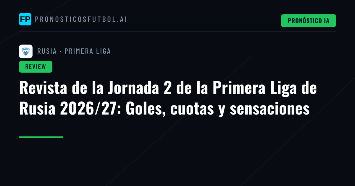 Revista de la Jornada 2 de la Primera Liga de Rusia 2026/27: Goles, cuotas y sensaciones