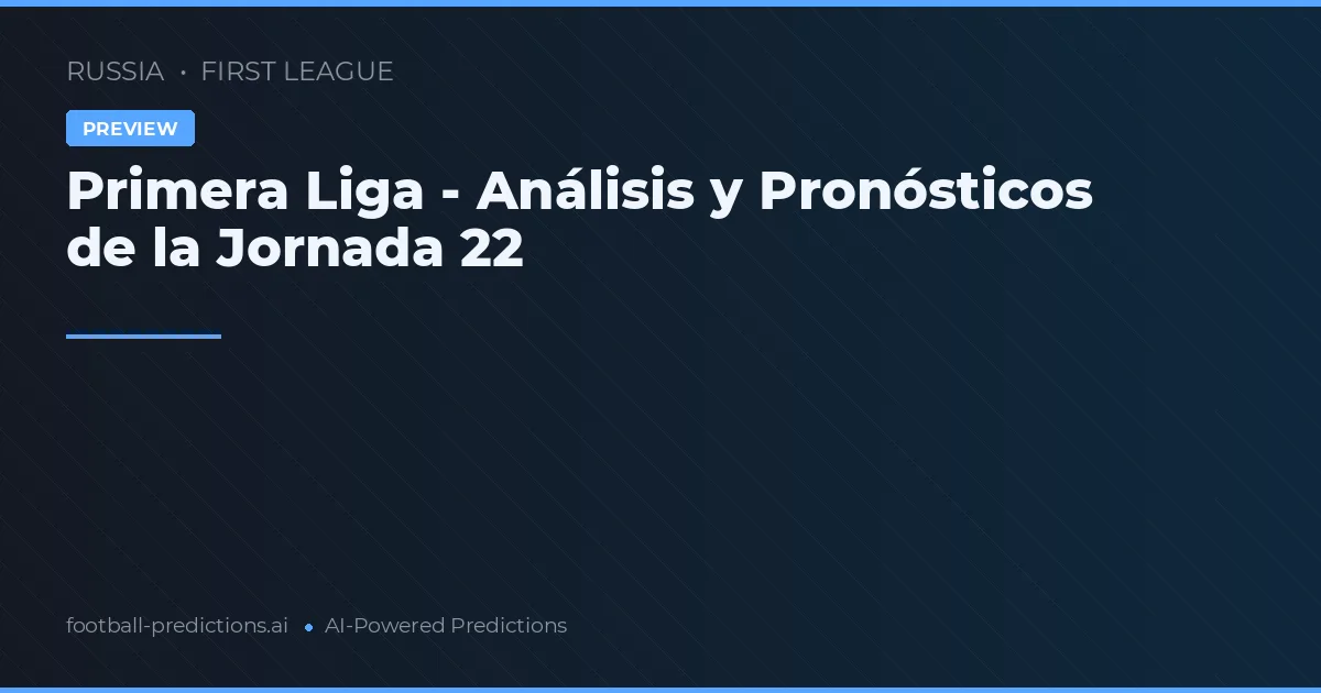 Primera Liga - Análisis y Pronósticos de la Jornada 22