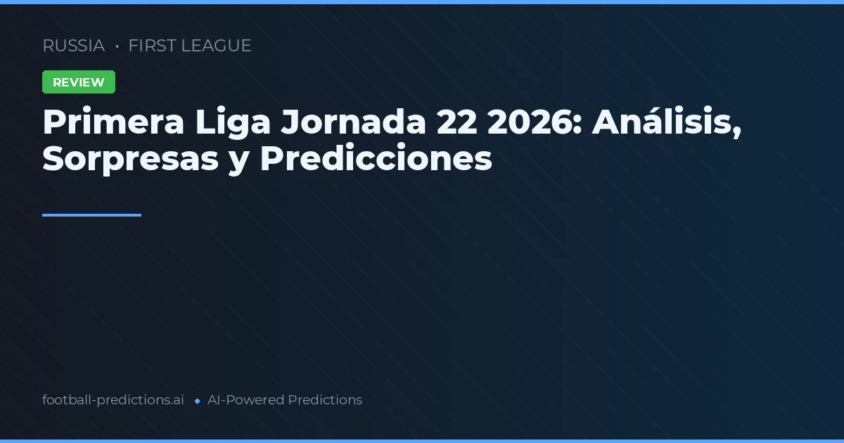 Primera Liga Jornada 22 2026: Análisis, Sorpresas y Predicciones