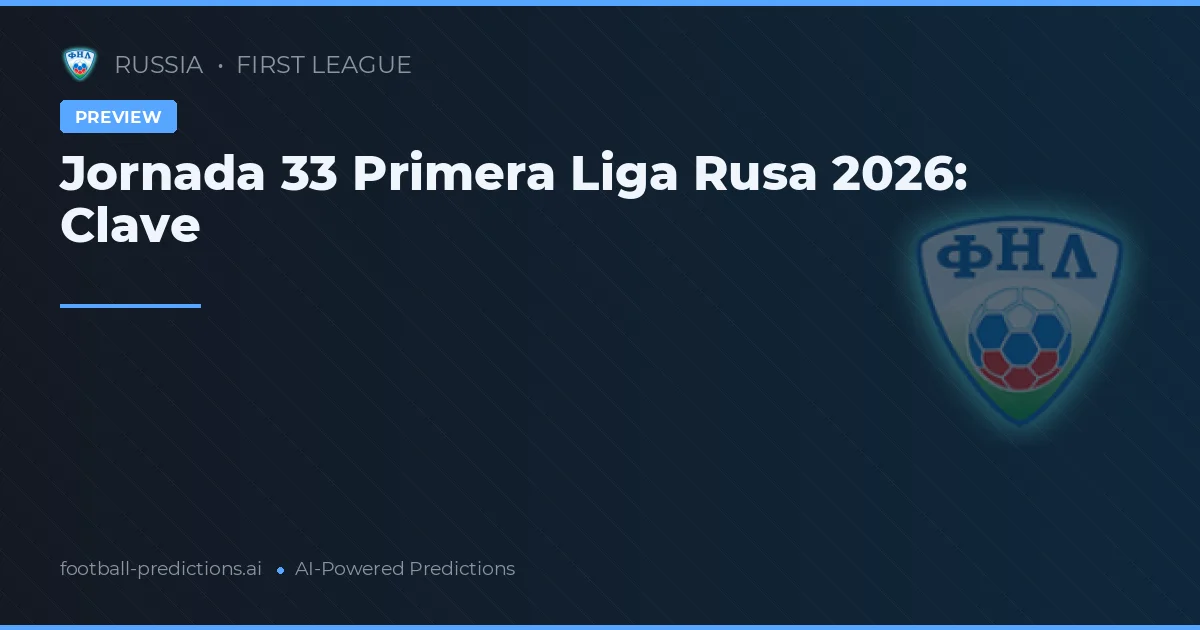 Jornada 33 Primera Liga Rusa 2026: Clave