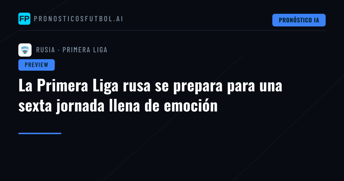 La Primera Liga rusa se prepara para una sexta jornada llena de emoción
