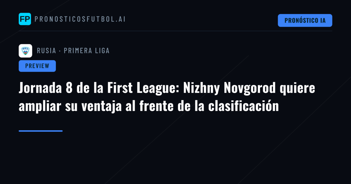 Jornada 8 de la First League: Nizhny Novgorod quiere ampliar su ventaja al frente de la clasificación