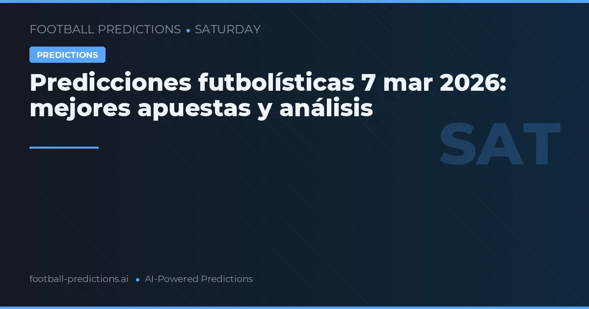 Predicciones futbolísticas 7 mar 2026: mejores apuestas y análisis