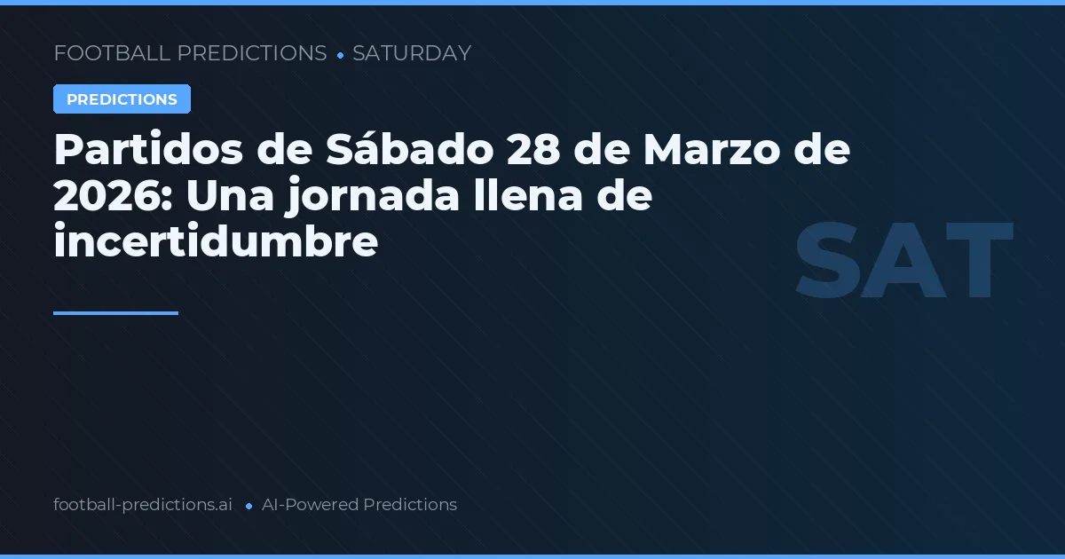 Partidos de Sábado 28 de Marzo de 2026: Una jornada llena de incertidumbre