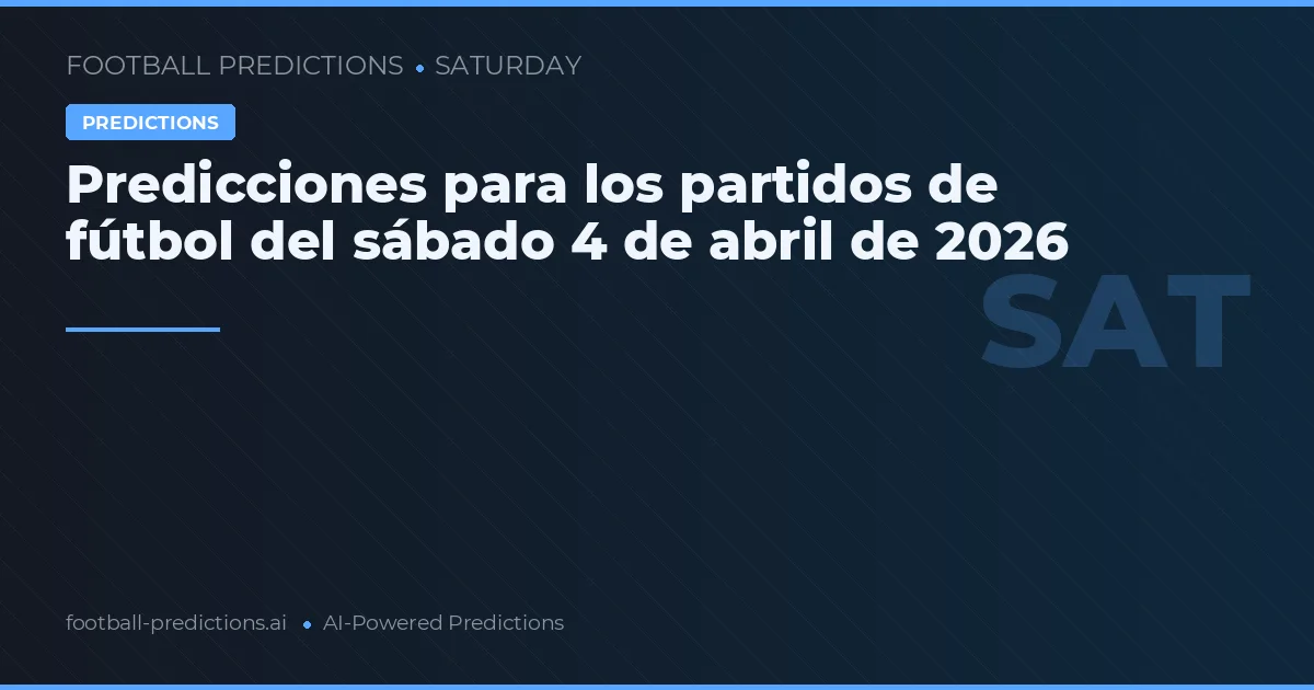 Predicciones para los partidos de fútbol del sábado 4 de abril de 2026