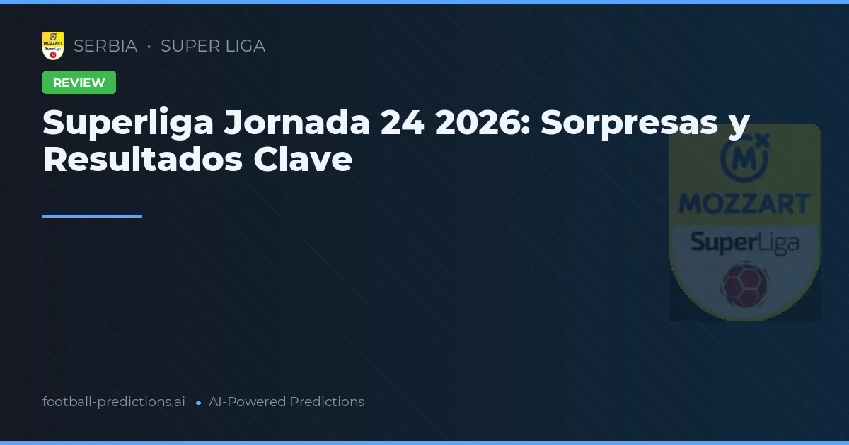 Superliga Jornada 24 2026: Sorpresas y Resultados Clave