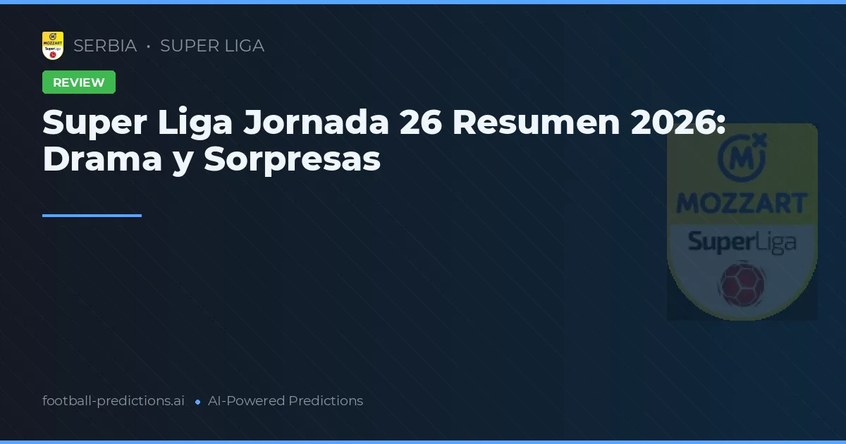 Super Liga Jornada 26 Resumen 2026: Drama y Sorpresas