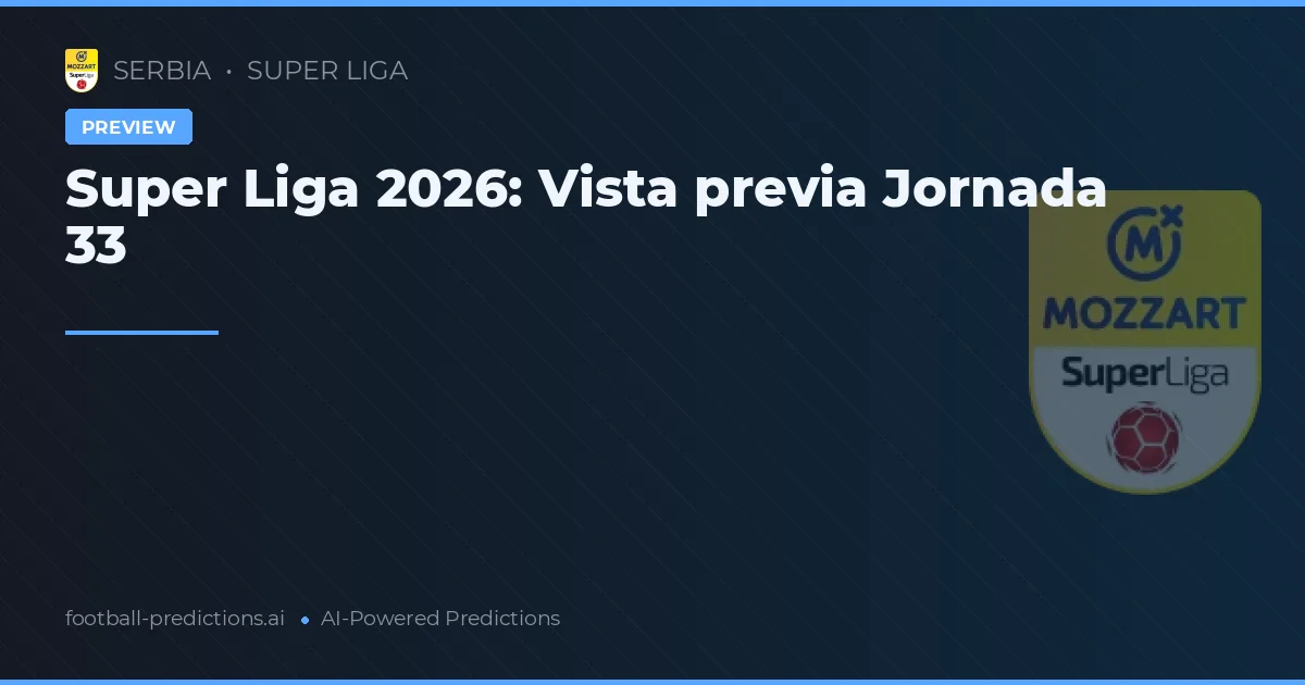 Super Liga 2026: Vista previa Jornada 33