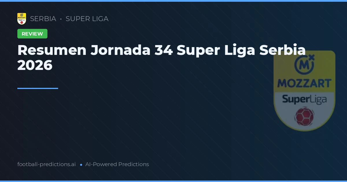 Resumen Jornada 34 Super Liga Serbia 2026