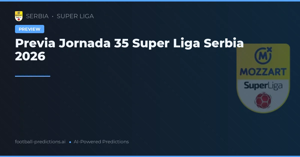 Previa Jornada 35 Super Liga Serbia 2026