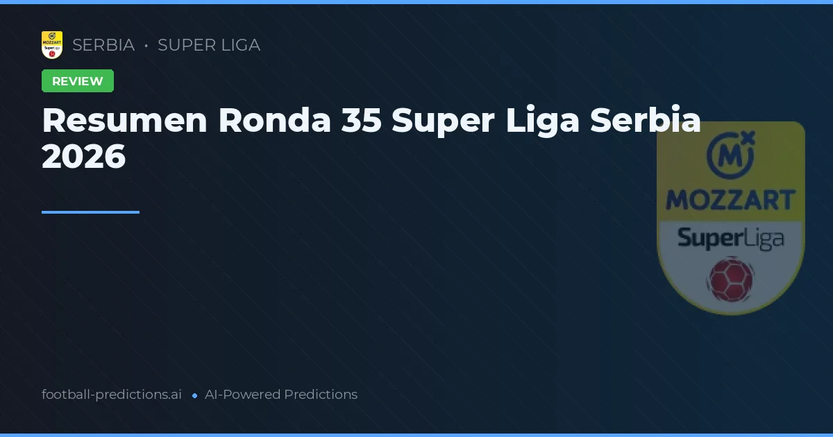 Resumen Ronda 35 Super Liga Serbia 2026