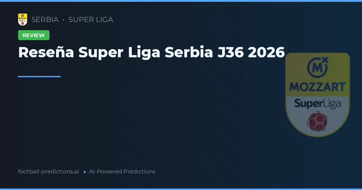 Reseña Super Liga Serbia J36 2026