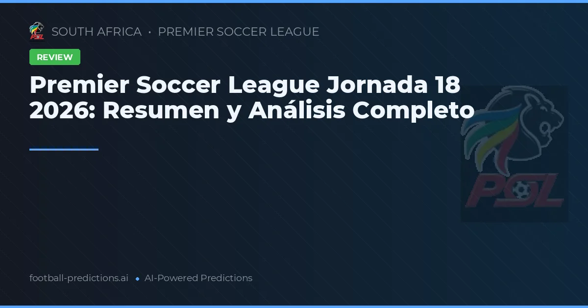 Premier Soccer League Jornada 18 2026: Resumen y Análisis Completo
