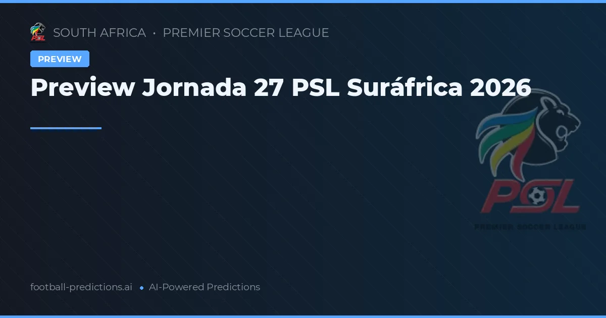 Preview Jornada 27 PSL Suráfrica 2026