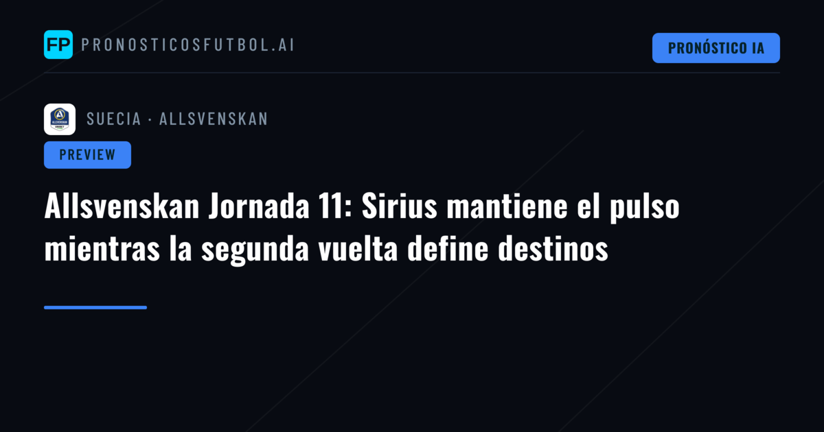 Allsvenskan Jornada 11: Sirius mantiene el pulso mientras la segunda vuelta define destinos