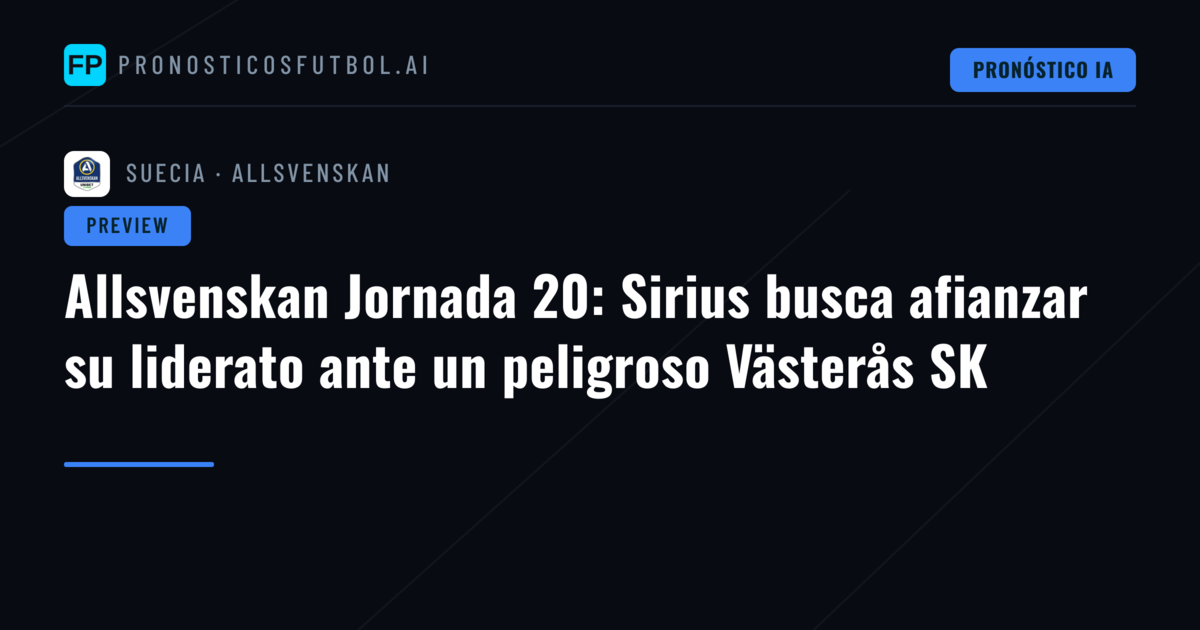 Allsvenskan Jornada 20: Sirius busca afianzar su liderato ante un peligroso Västerås SK