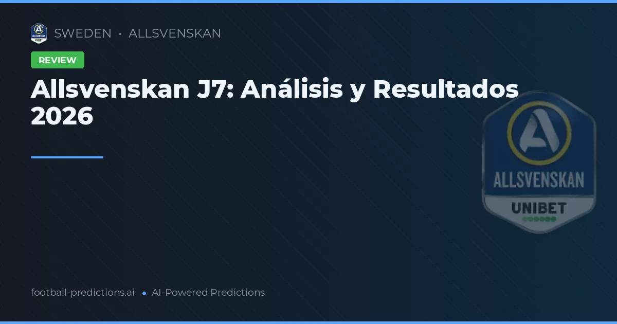 Allsvenskan J7: Análisis y Resultados 2026