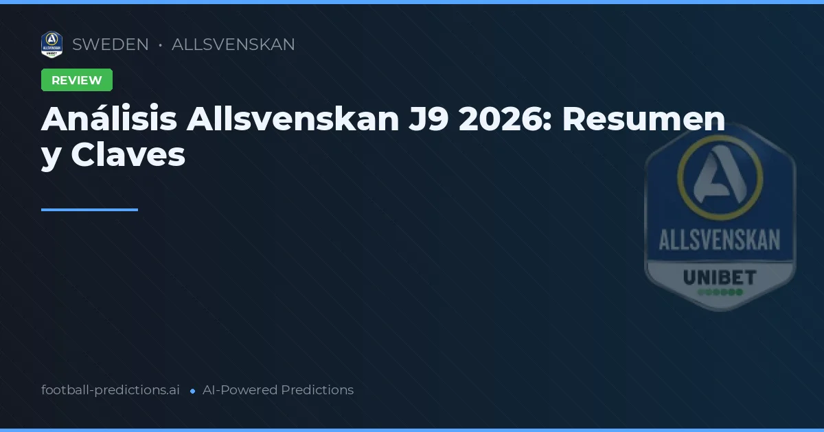 Análisis Allsvenskan J9 2026: Resumen y Claves