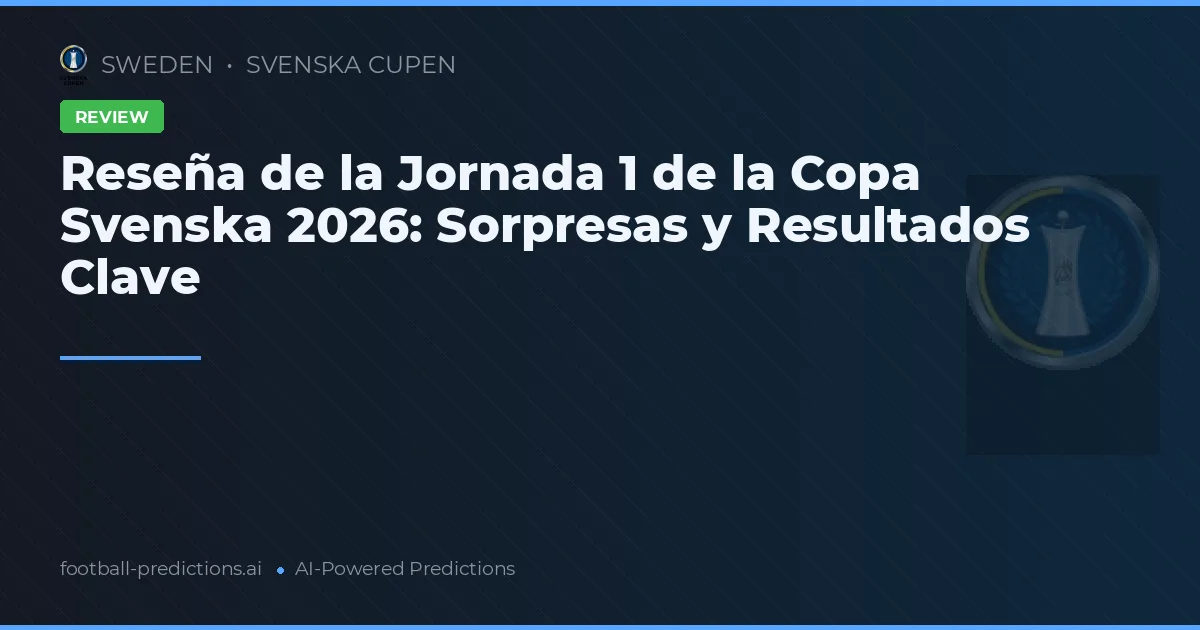 Reseña de la Jornada 1 de la Copa Svenska 2026: Sorpresas y Resultados Clave