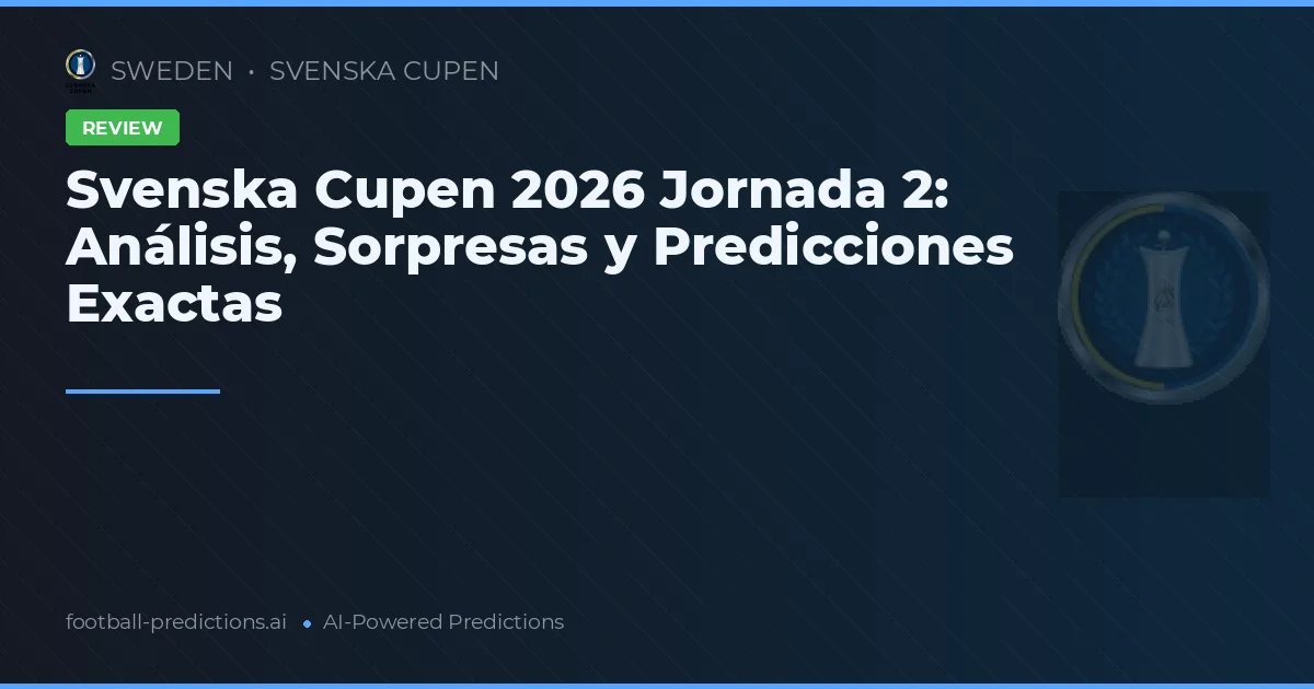 Svenska Cupen 2026 Jornada 2: Análisis, Sorpresas y Predicciones Exactas