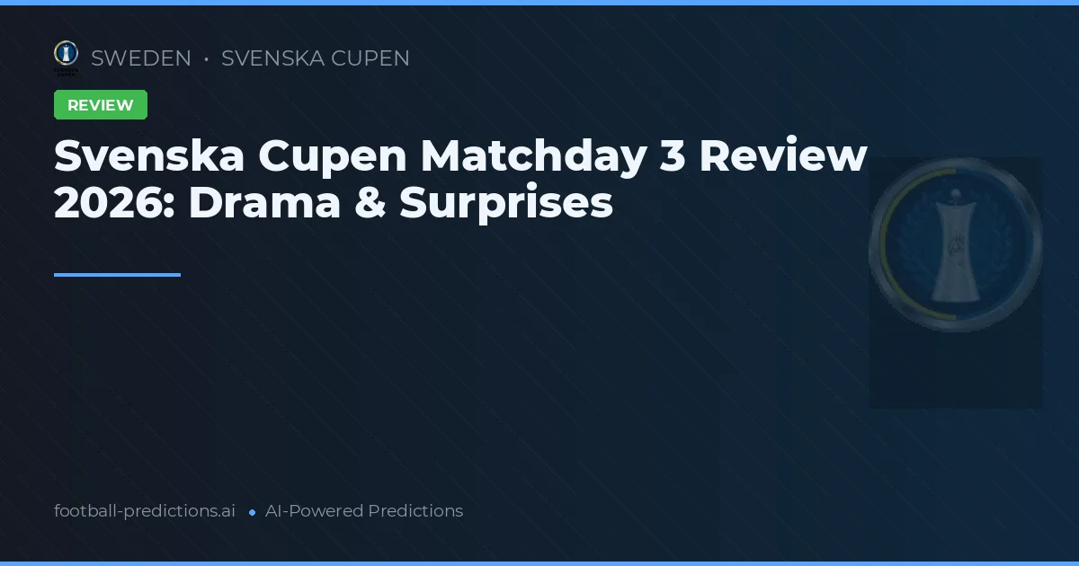 Svenska Cupen Matchday 3 Review 2026: Drama & Surprises