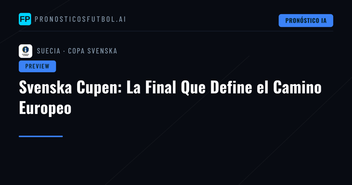 Svenska Cupen: La Final Que Define el Camino Europeo