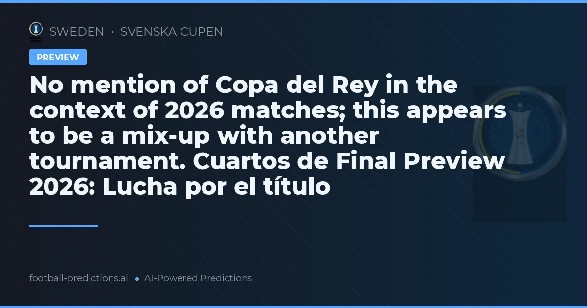 No mention of Copa del Rey in the context of 2026 matches; this appears to be a mix-up with another tournament. Cuartos de Final Preview 2026: Lucha por el título