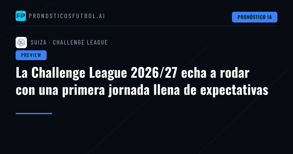 La Challenge League 2026/27 echa a rodar con una primera jornada llena de expectativas